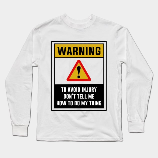 Warning! To avoid injury, Don't tell me how to do my thing Long Sleeve T-Shirt by MADesigns